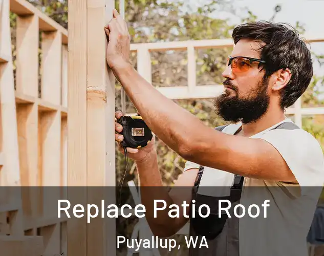  Replace Patio Roof Puyallup, WA